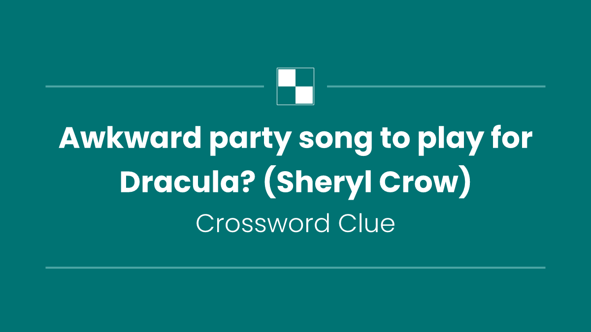 Awkward party song to play for Dracula? (Sheryl Crow)