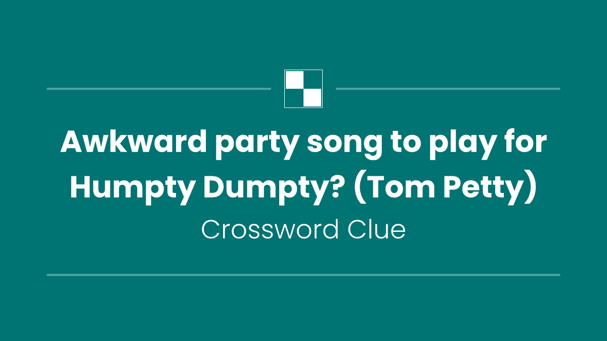Awkward party song to play for Humpty Dumpty? (Tom Petty)