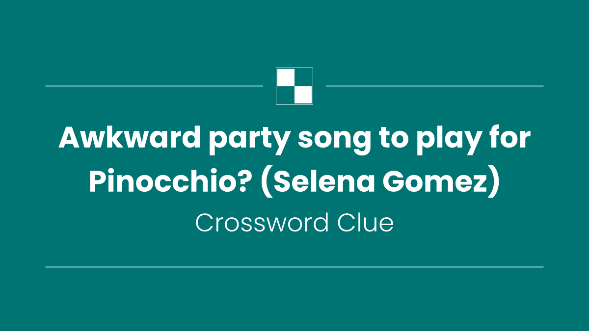 Awkward party song to play for Pinocchio? (Selena Gomez)