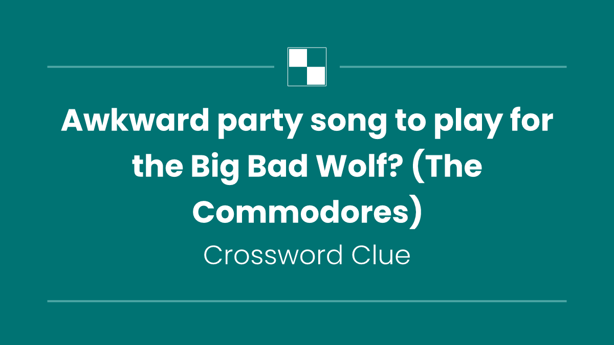 Awkward party song to play for the Big Bad Wolf? (The Commodores)