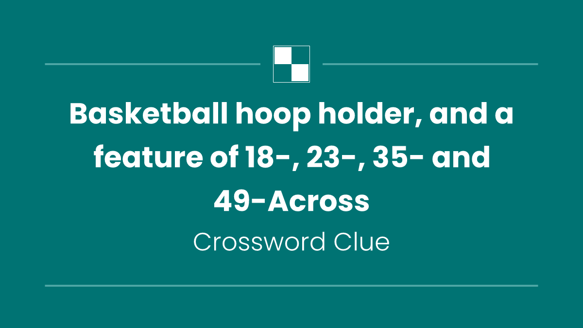 Basketball hoop holder, and a feature of 18-, 23-, 35- and 49-Across