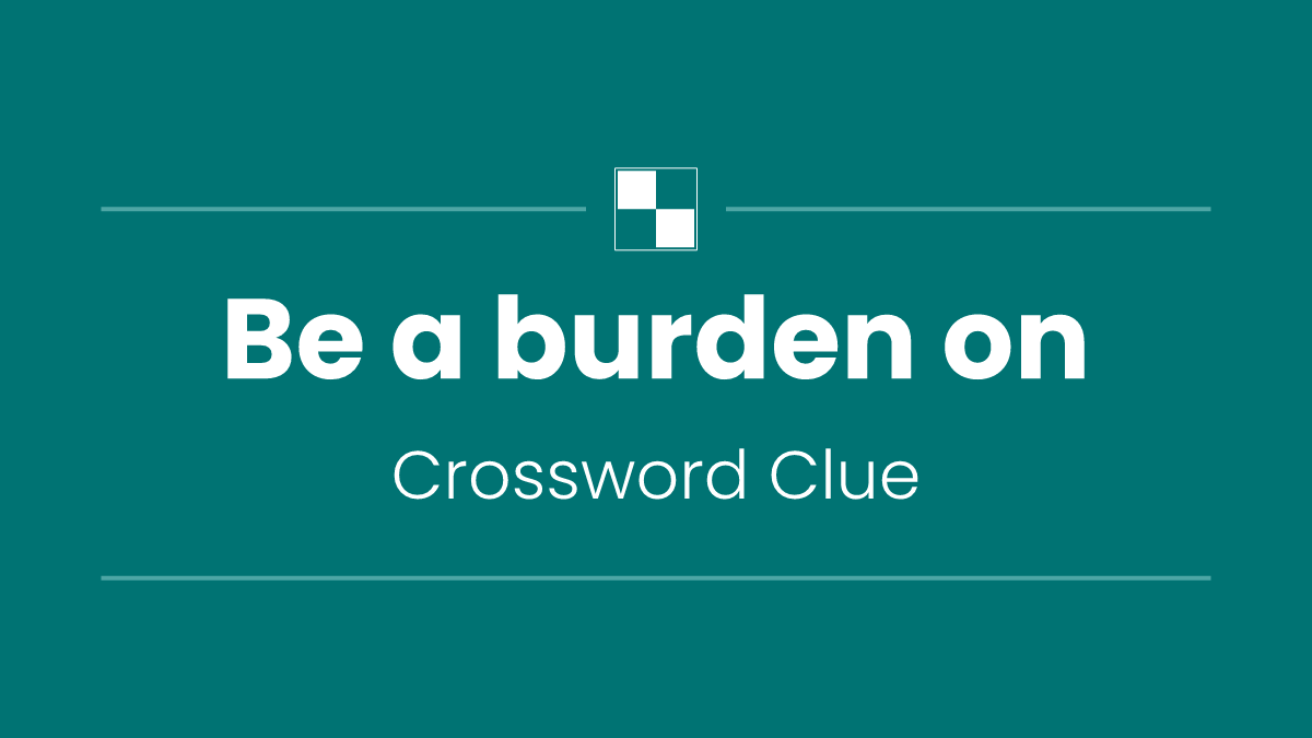 Be a burden on