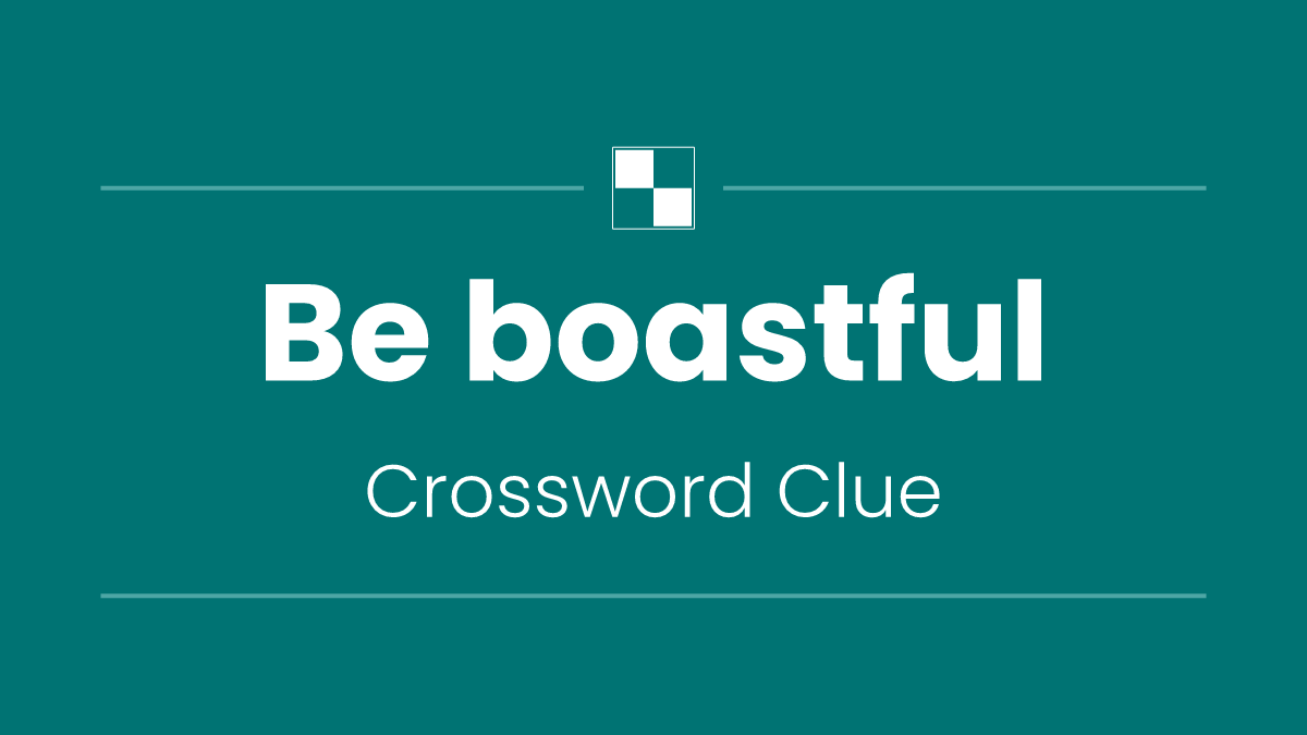 Be boastful