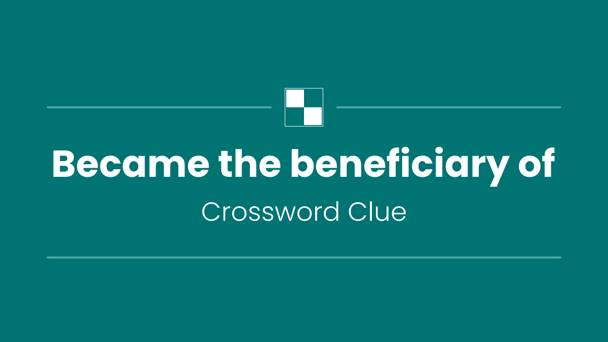 Became the beneficiary of