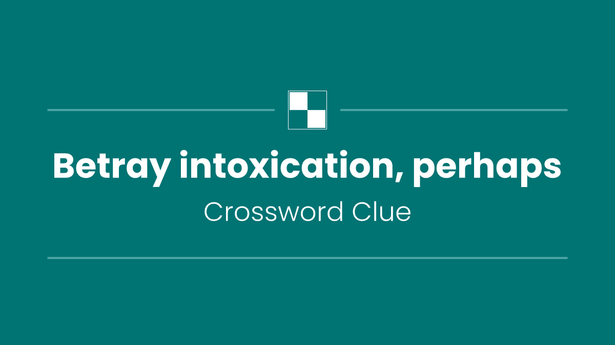 Betray intoxication, perhaps
