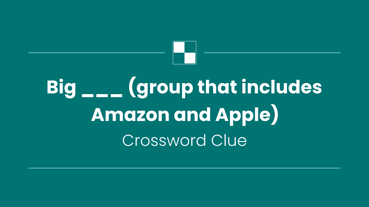 Big ___ (group that includes Amazon and Apple)
