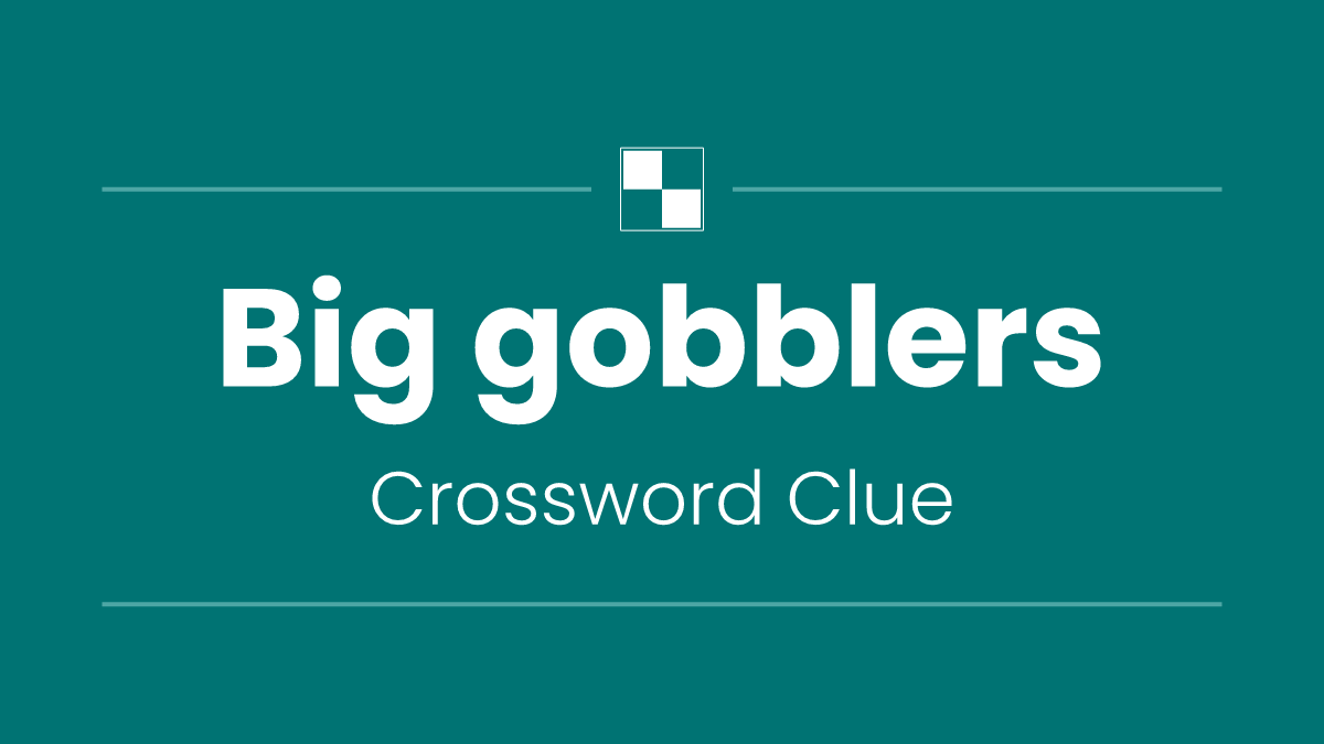 Big gobblers