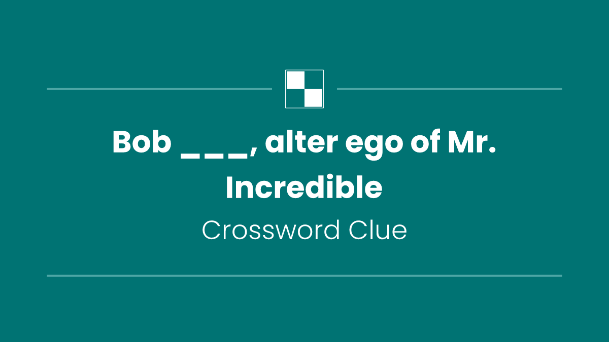 Bob ___, alter ego of Mr. Incredible