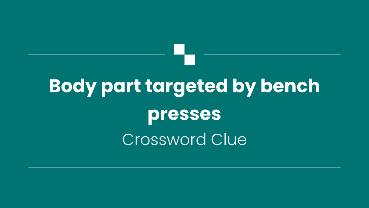Body part targeted by bench presses NYT Crossword Clue - October 20 2026