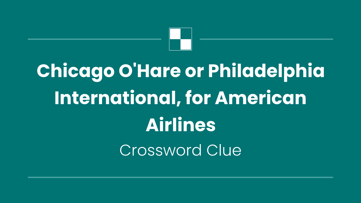 Chicago O'Hare or Philadelphia International, for American Airlines