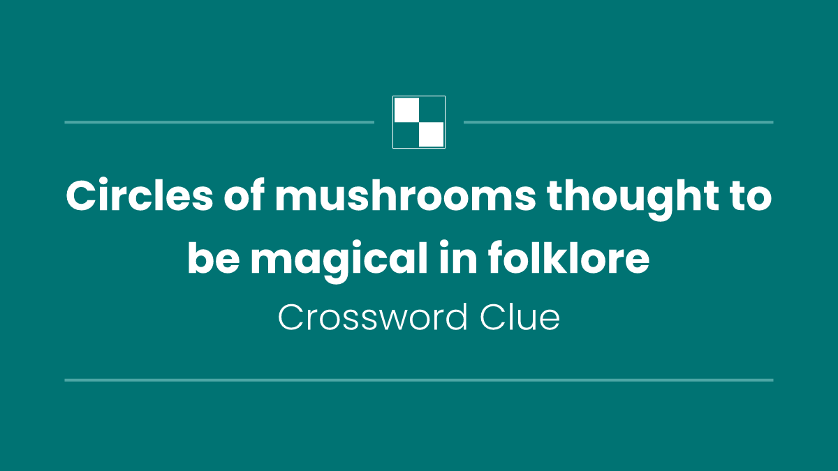 Circles of mushrooms thought to be magical in folklore