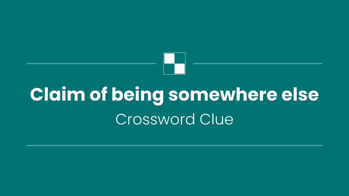 Claim of being somewhere else