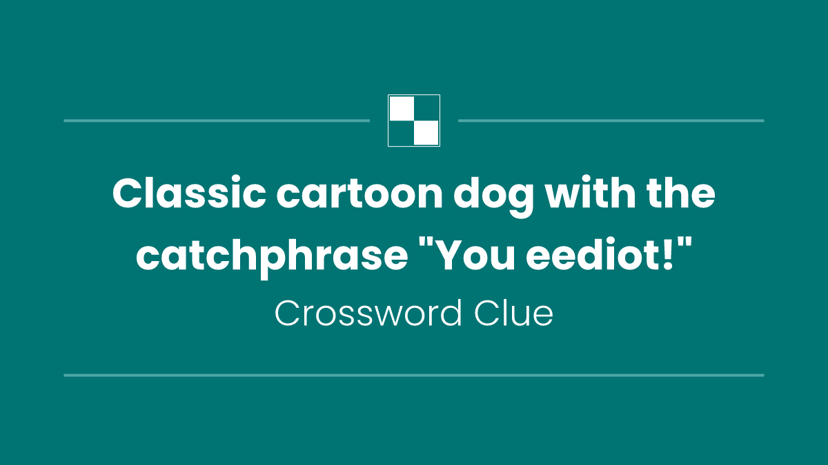 Classic cartoon dog with the catchphrase "You eediot!"