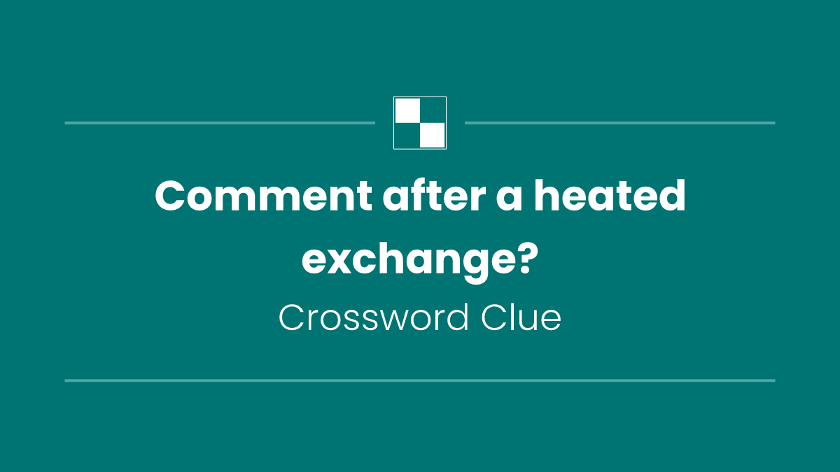 Comment after a heated exchange?