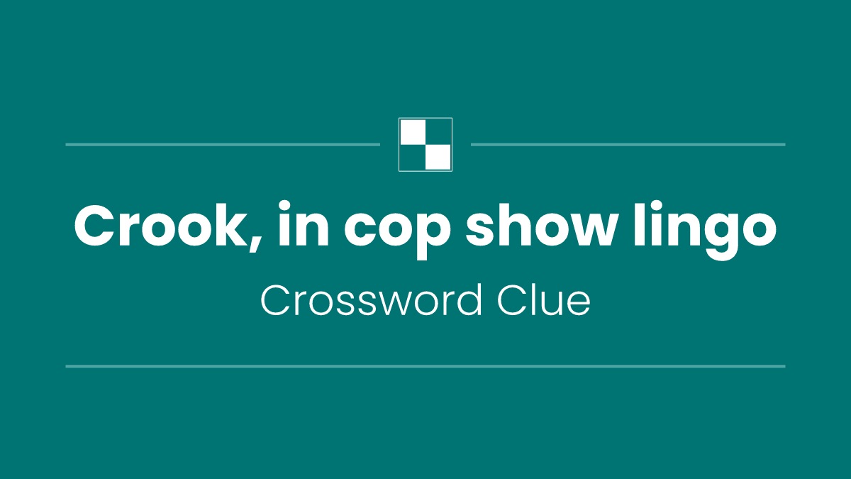 Crook, in cop show lingo