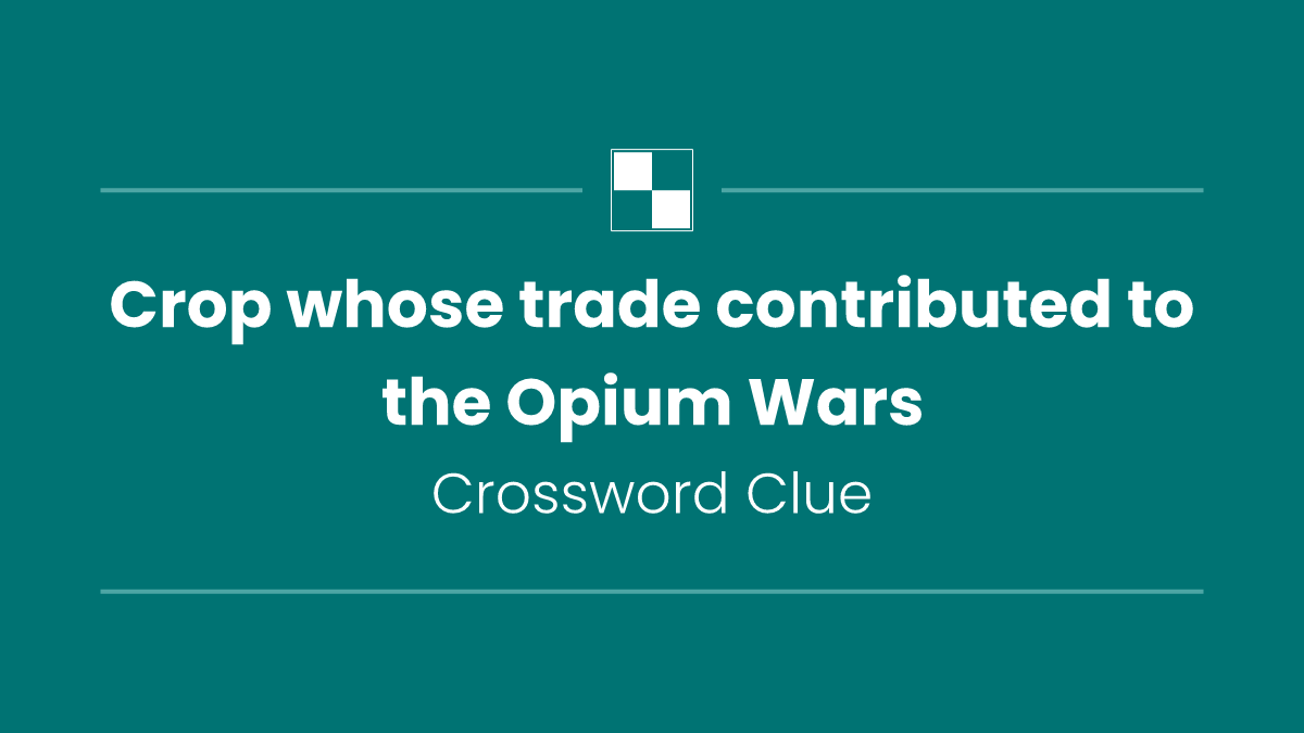 Crop whose trade contributed to the Opium Wars
