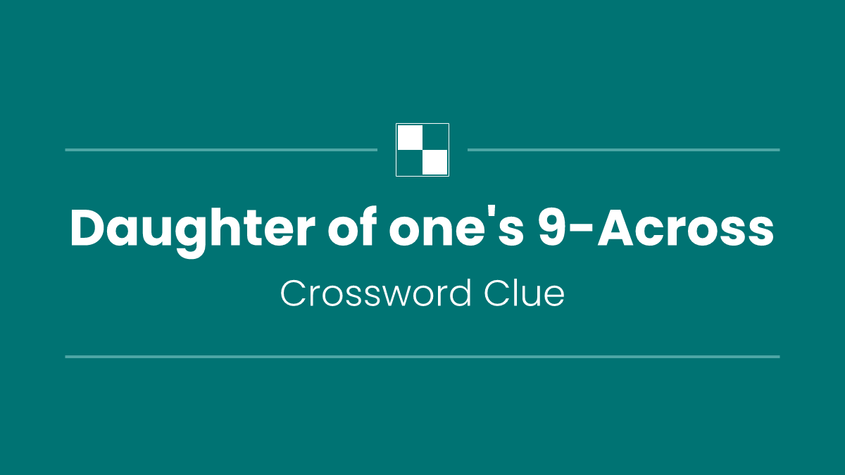 Daughter of one's 9-Across