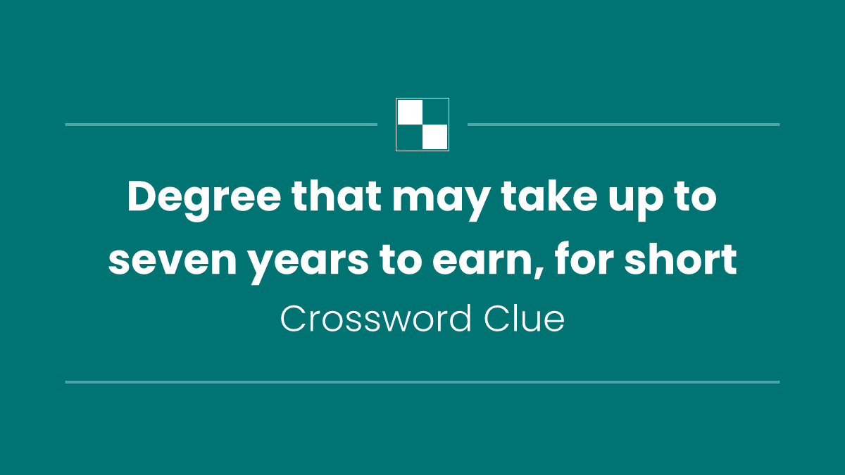 Degree that may take up to seven years to earn, for short