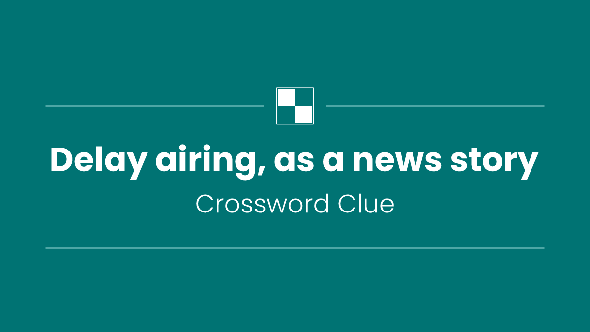 Delay airing, as a news story