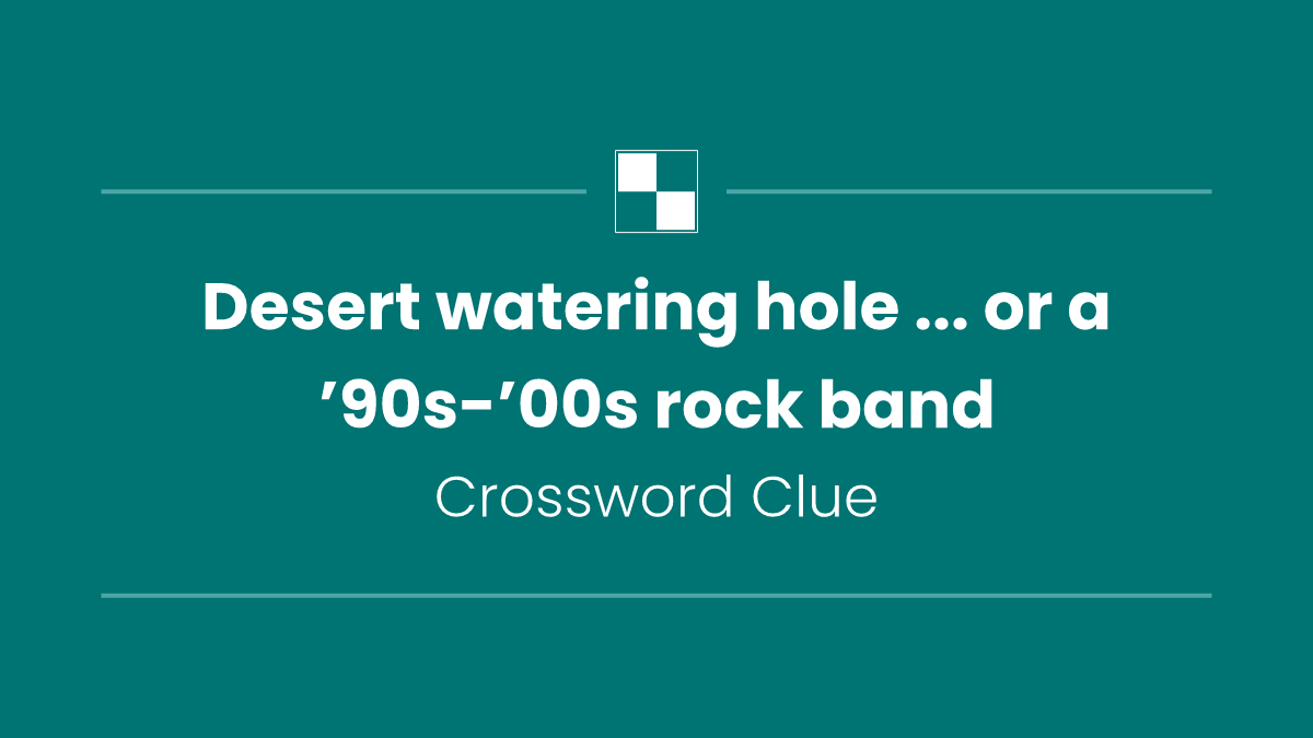 Desert watering hole ... or a ’90s-’00s rock band