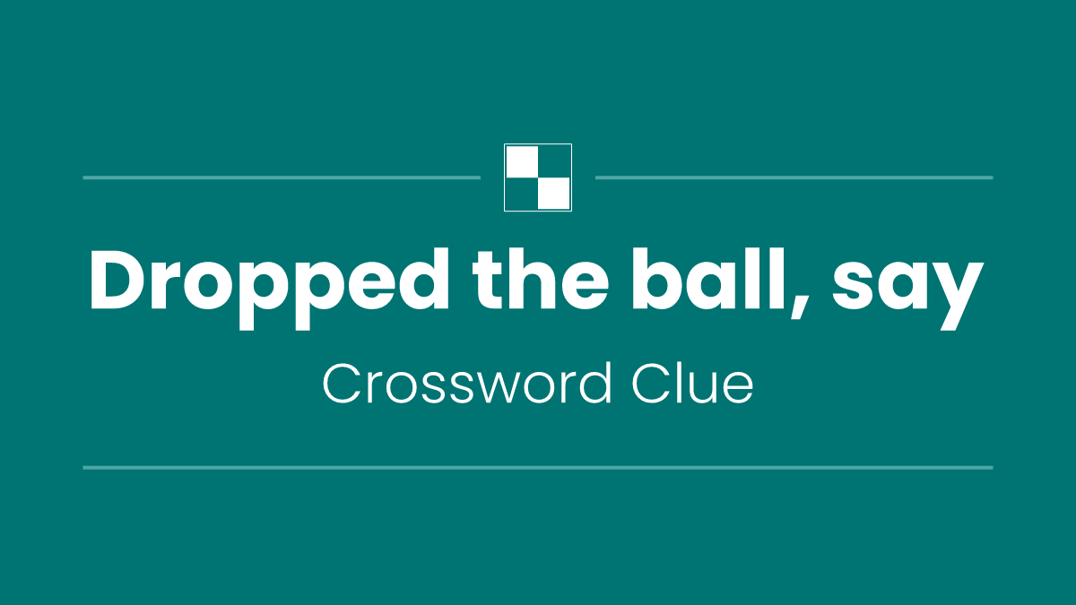 Dropped the ball, say