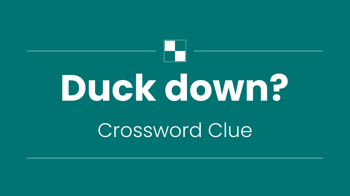 Duck down?