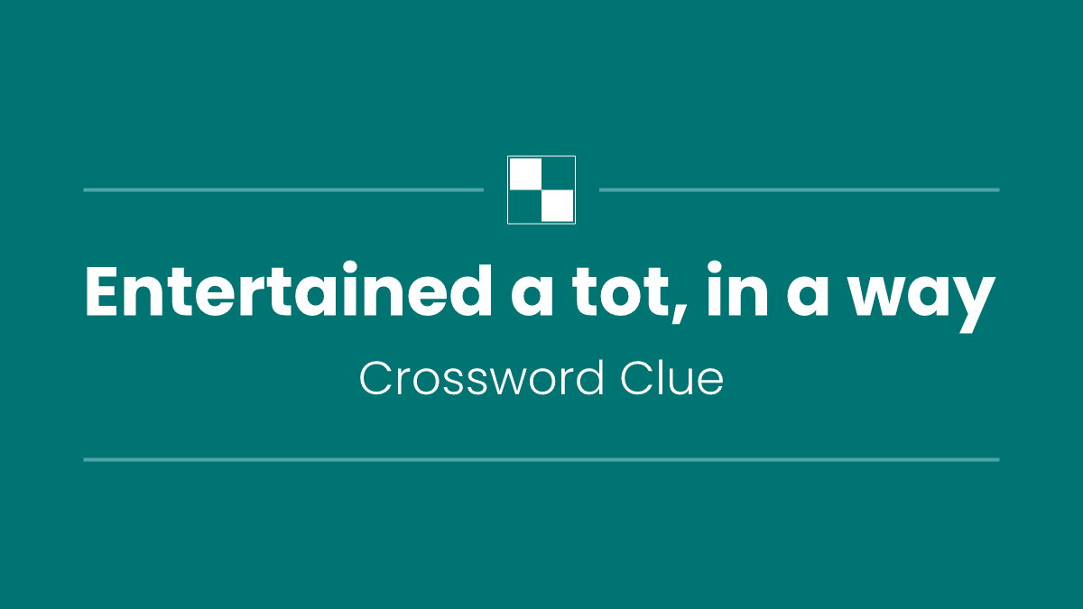 Entertained a tot, in a way
