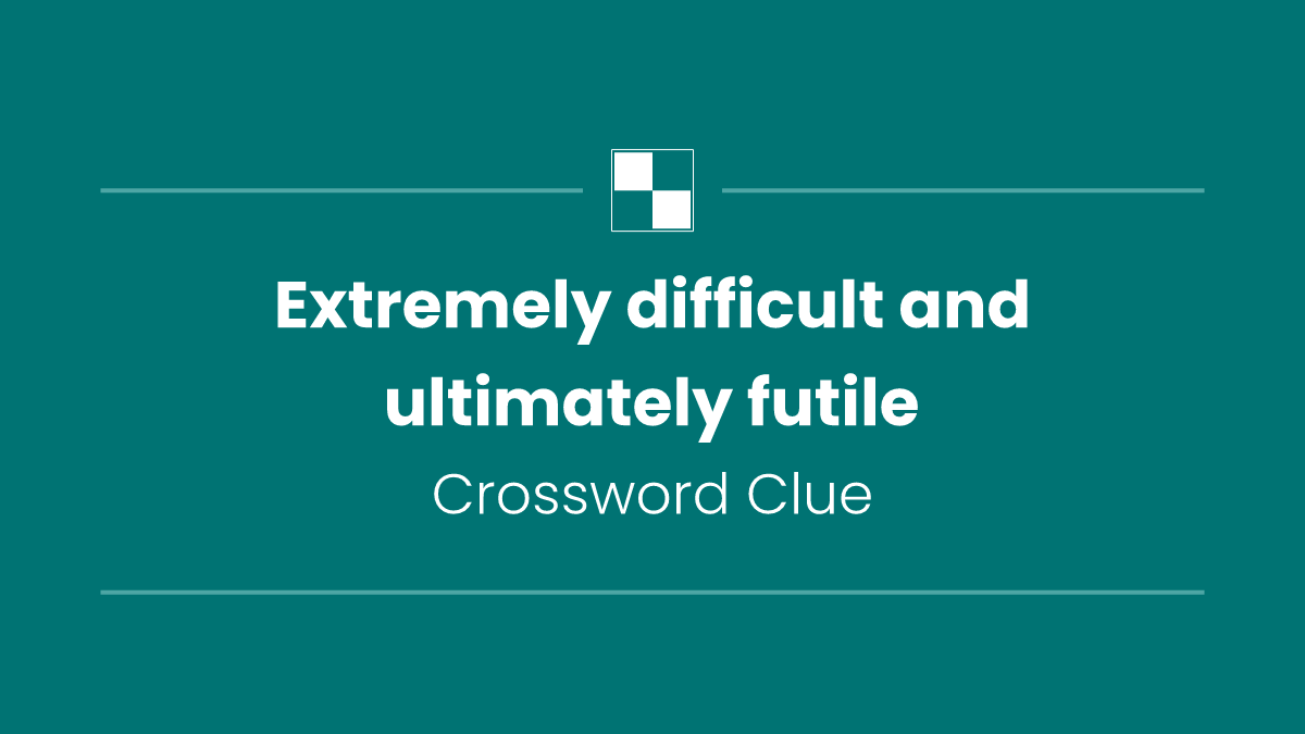 Extremely difficult and ultimately futile