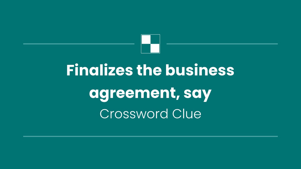 Finalizes the business agreement, say