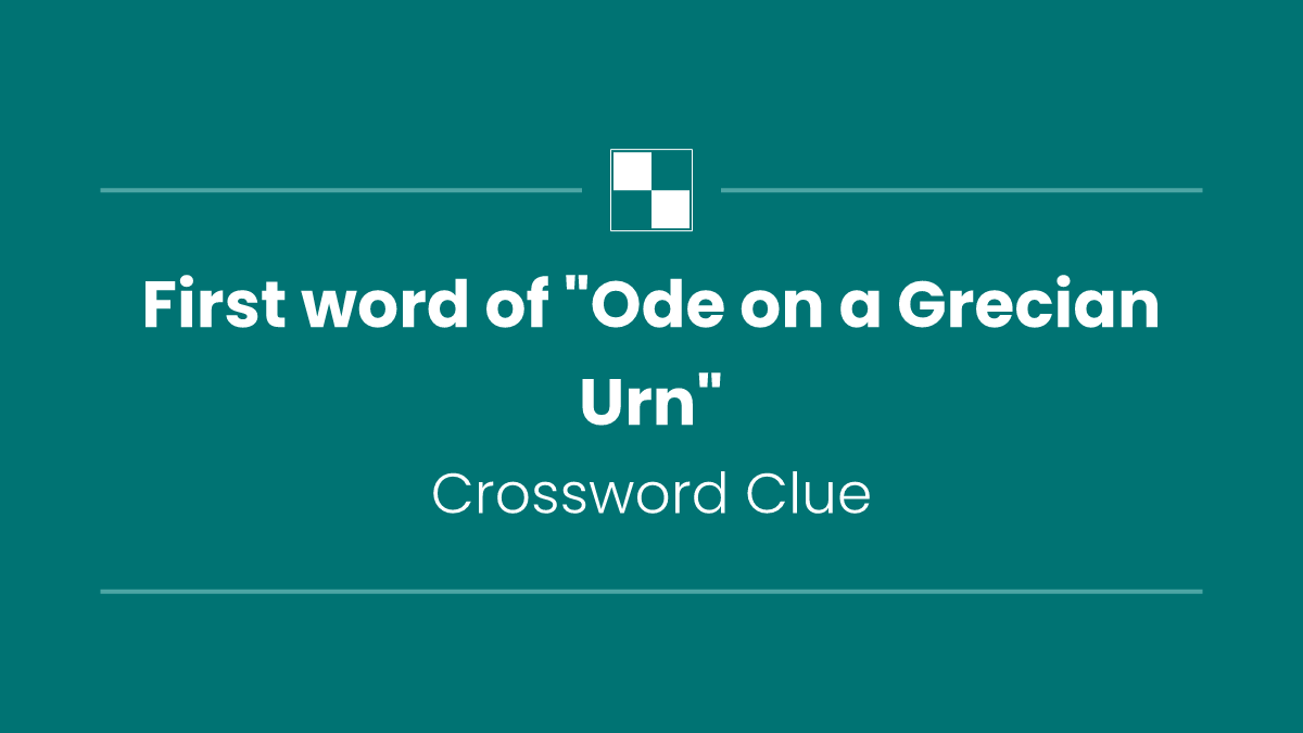 First word of "Ode on a Grecian Urn"