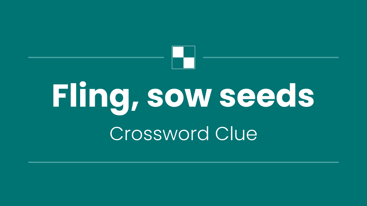 Fling, sow seeds