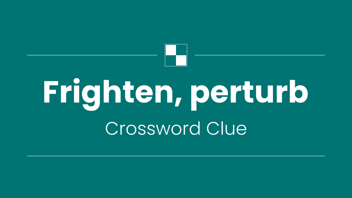 Frighten, perturb
