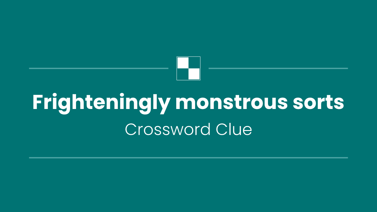 Frighteningly monstrous sorts