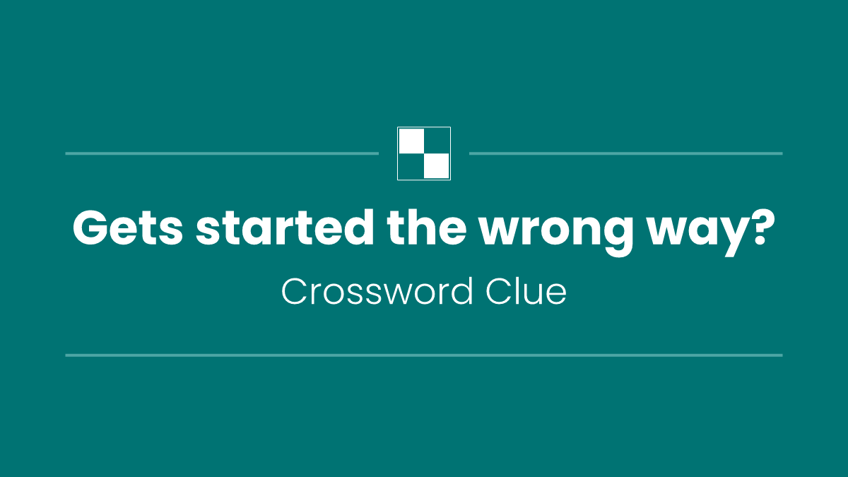 Gets started the wrong way?