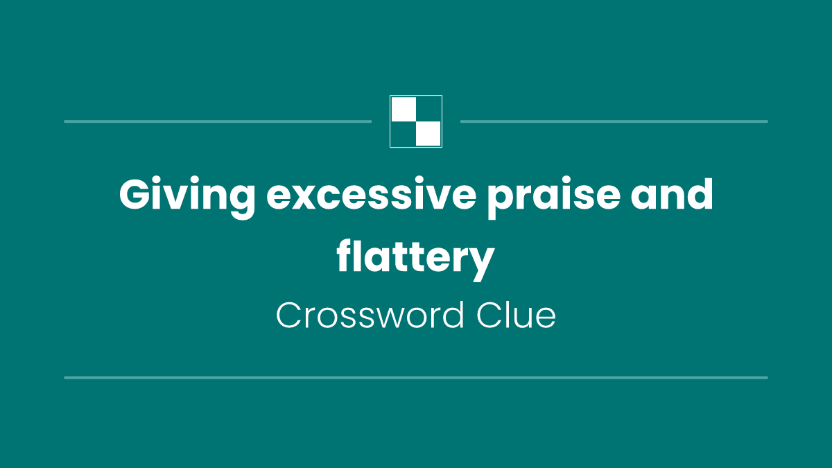 Giving excessive praise and flattery