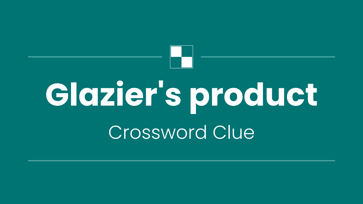 Glazier's product
