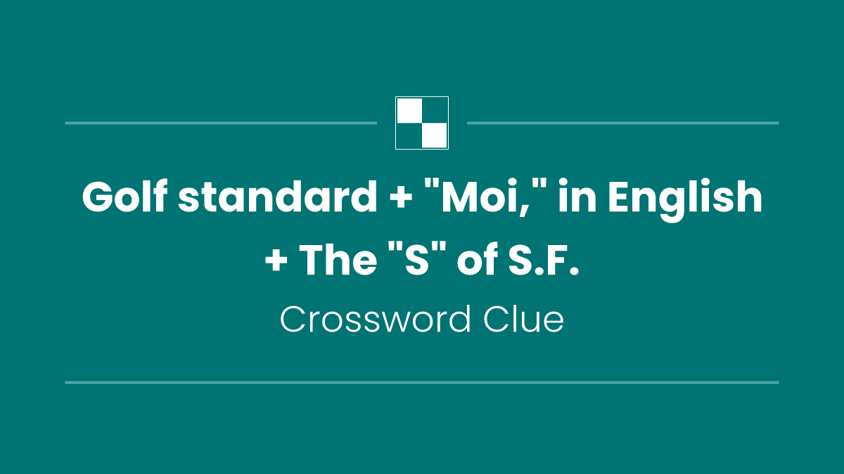 Golf standard + "Moi," in English + The "S" of S.F.