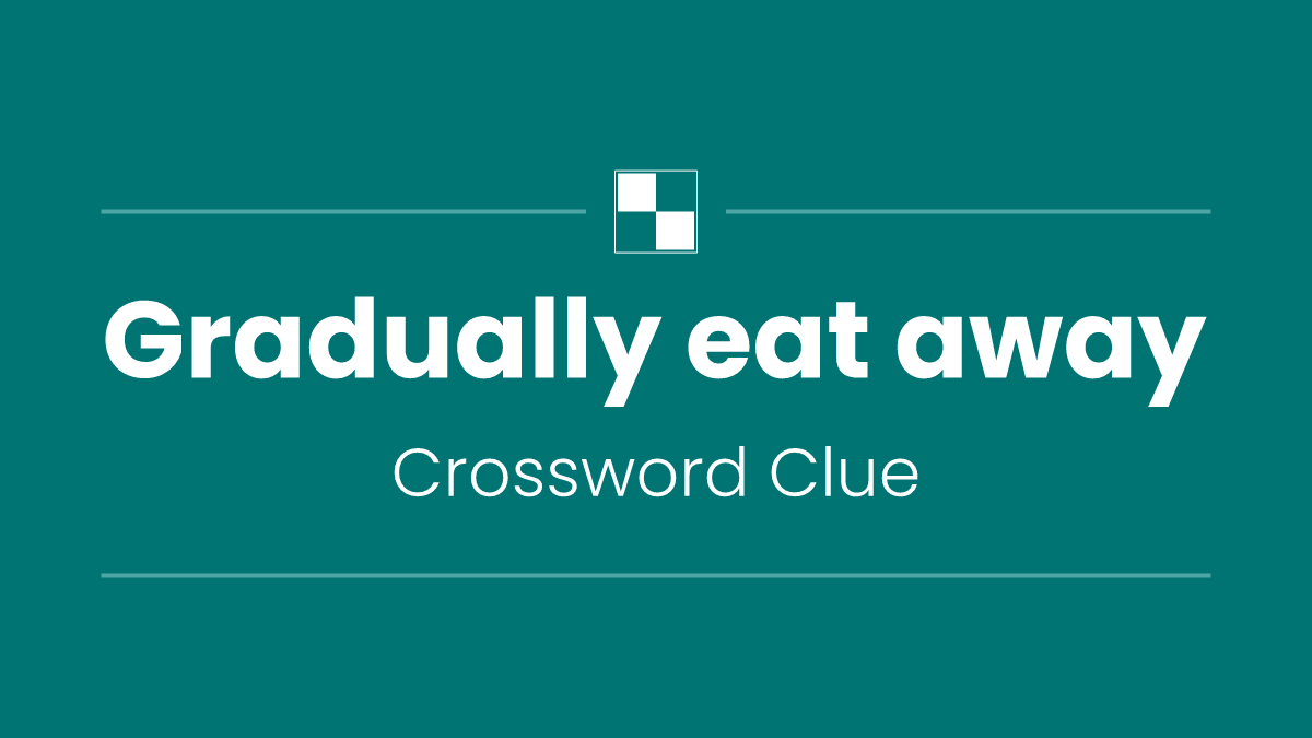 Gradually eat away