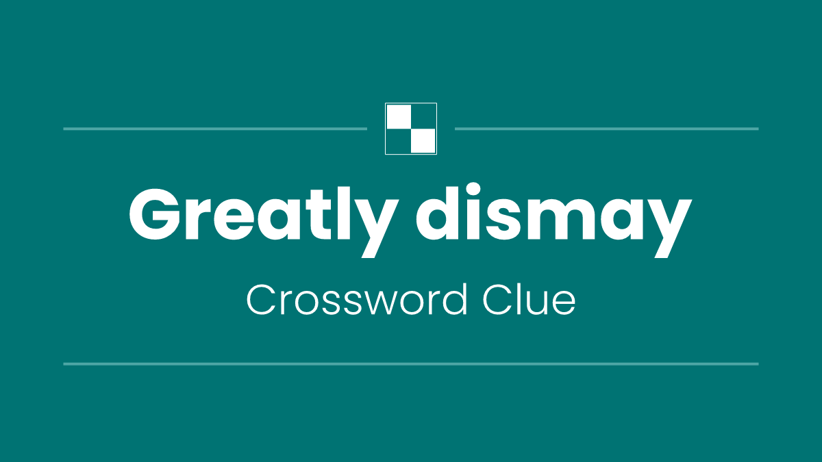 Greatly dismay
