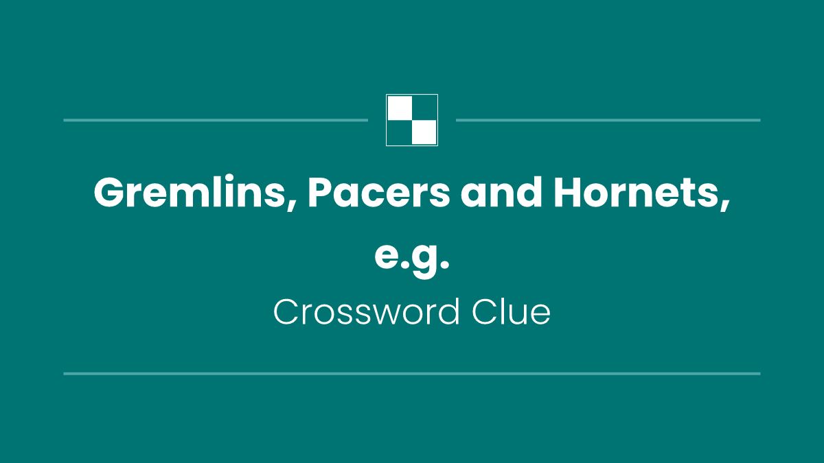 Gremlins, Pacers and Hornets, e.g.