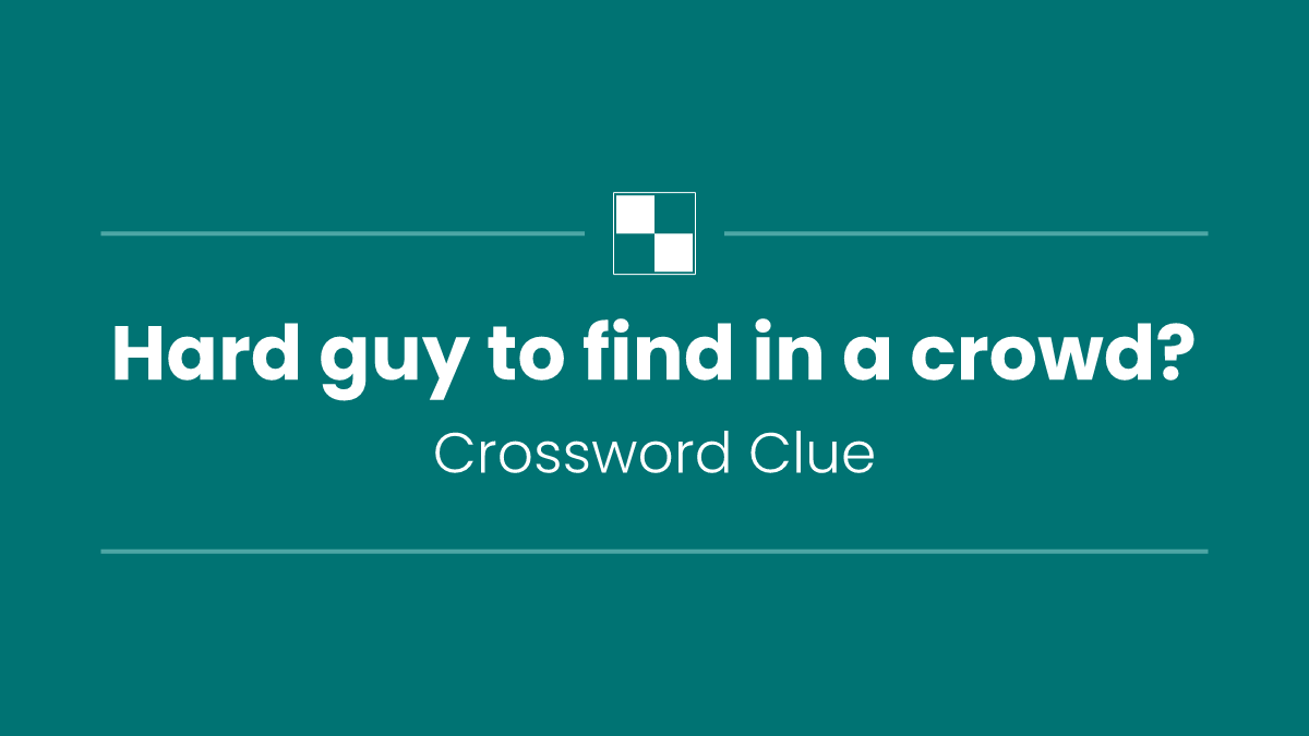 Hard guy to find in a crowd?