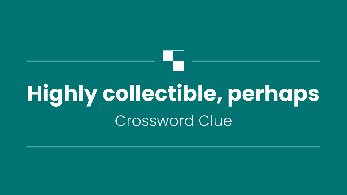 Highly collectible, perhaps