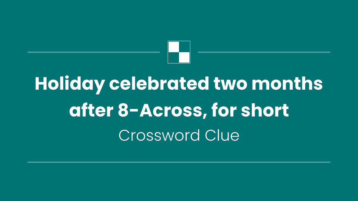 Holiday celebrated two months after 8-Across, for short