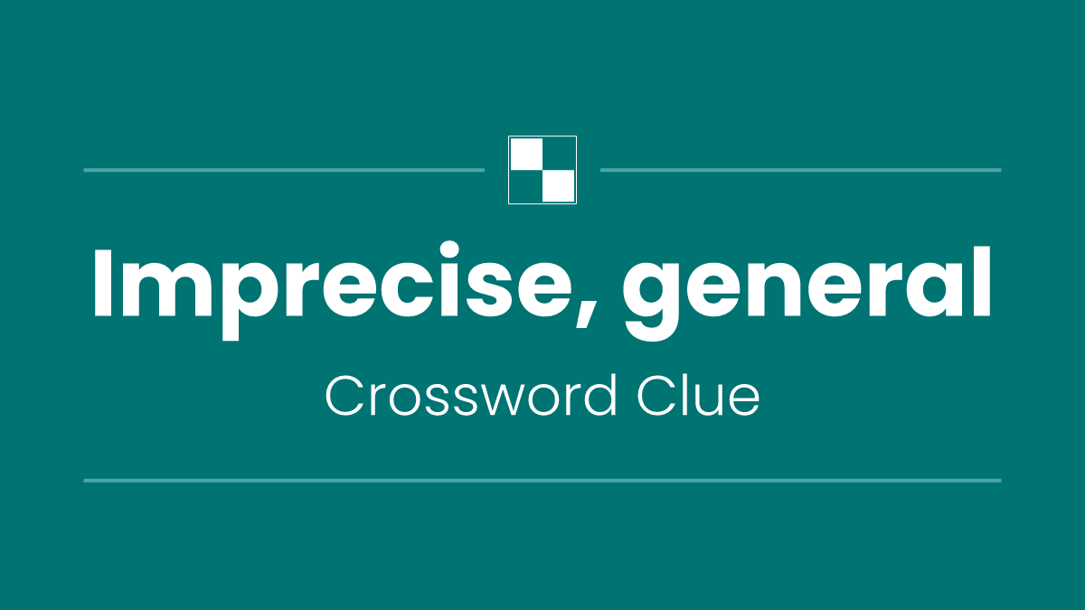 Imprecise, general