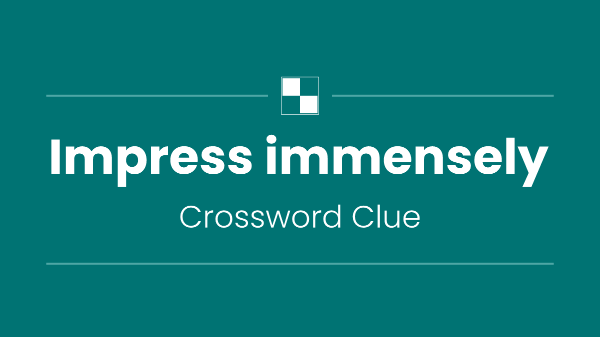 Impress immensely