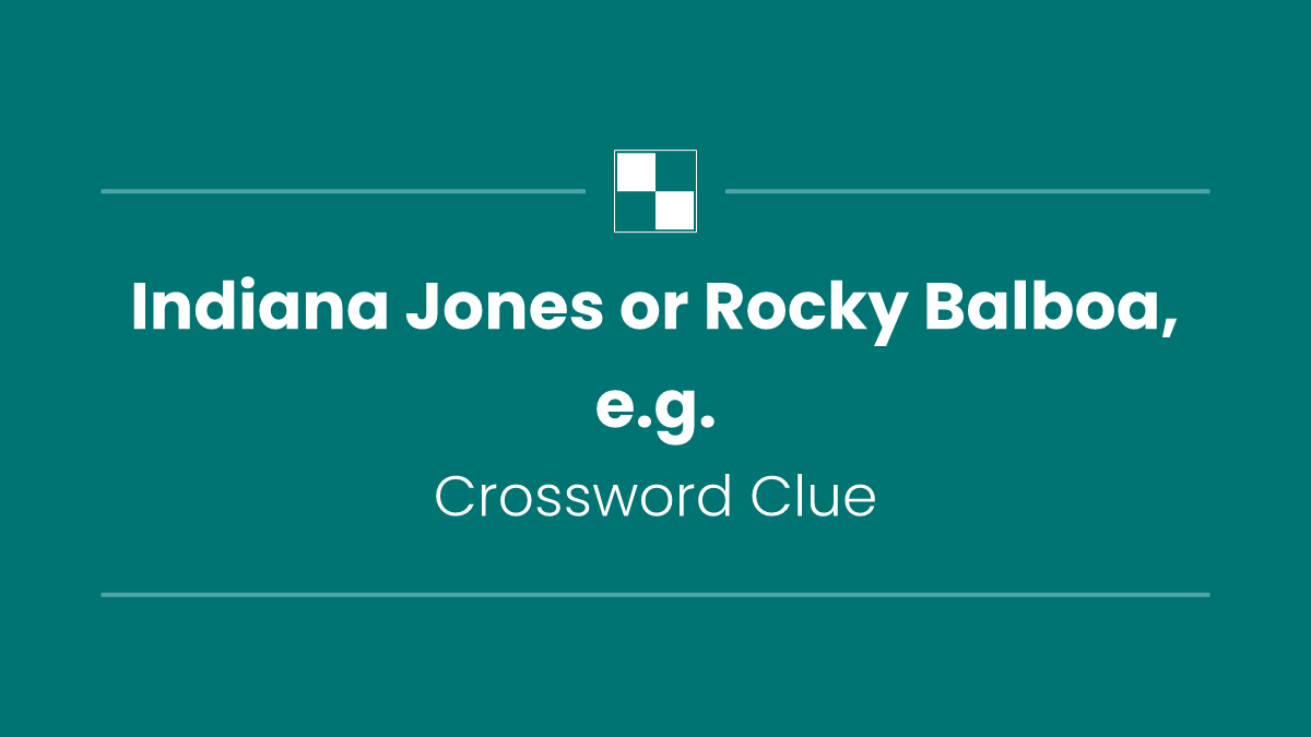 Indiana Jones or Rocky Balboa, e.g.
