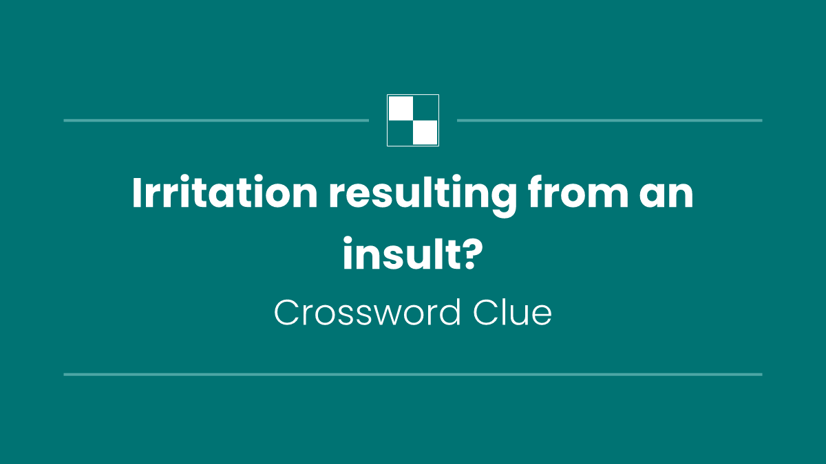 Irritation resulting from an insult?