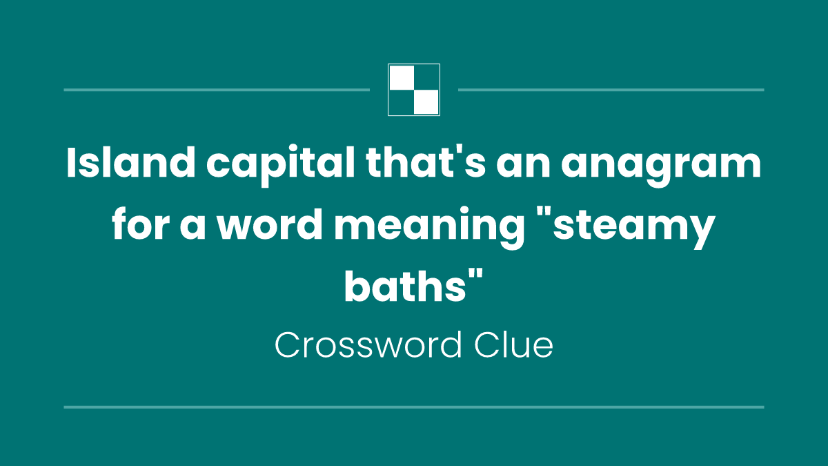 Island capital that's an anagram for a word meaning "steamy baths"