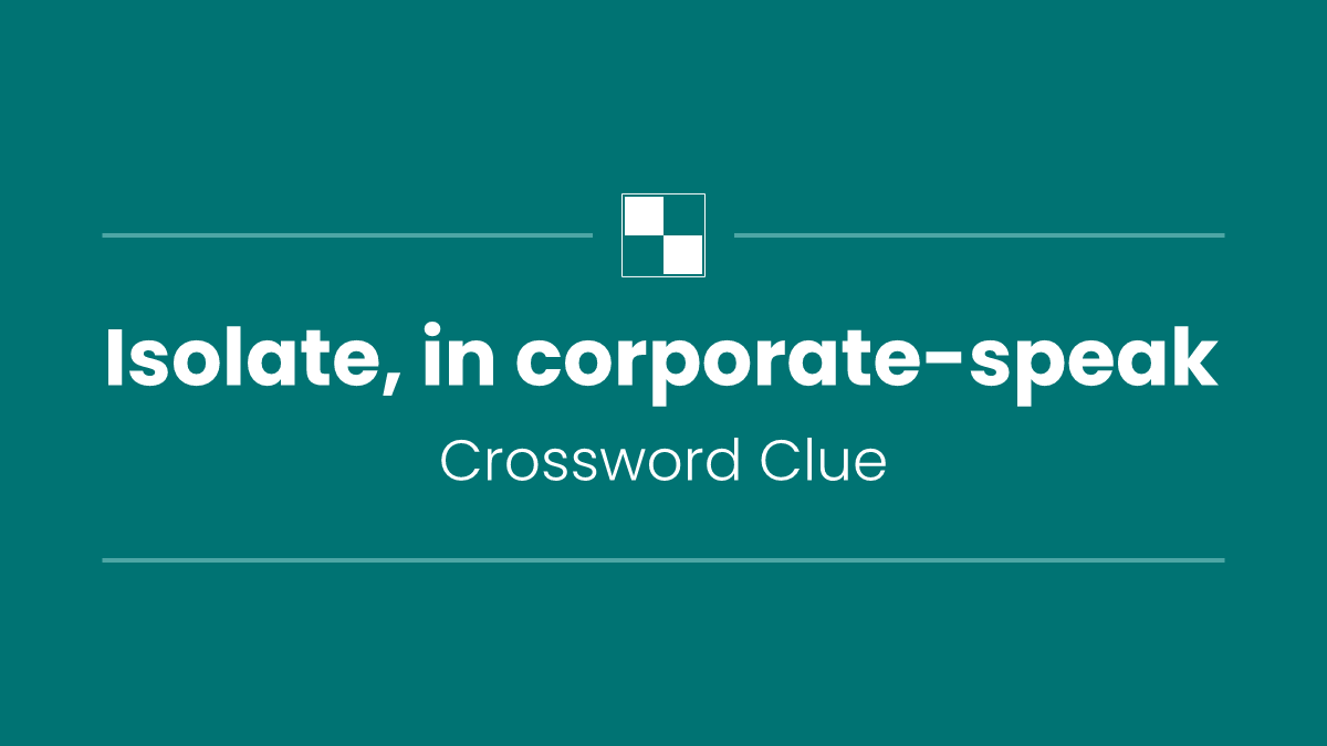 Isolate, in corporate-speak