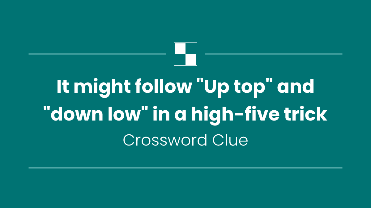 It might follow "Up top" and "down low" in a high-five trick